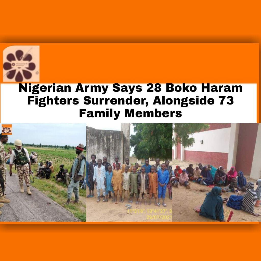 Nigerian Army Says 28 Boko Haram Fighters Surrender, Alongside 73 Family Members ~ OsazuwaAkonedo #Borno #OsazuwaAkonedo Kigali Genocide Memorial,Muhammadu Buhari,Rwanda,Nigeria Biafra Civil War