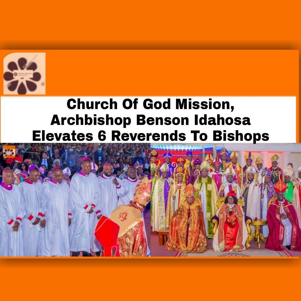 Church Of God Mission, Archbishop Benson Idahosa Elevates 6 Reverends To Bishops ~ OsazuwaAkonedo #OsazuwaAkonedo