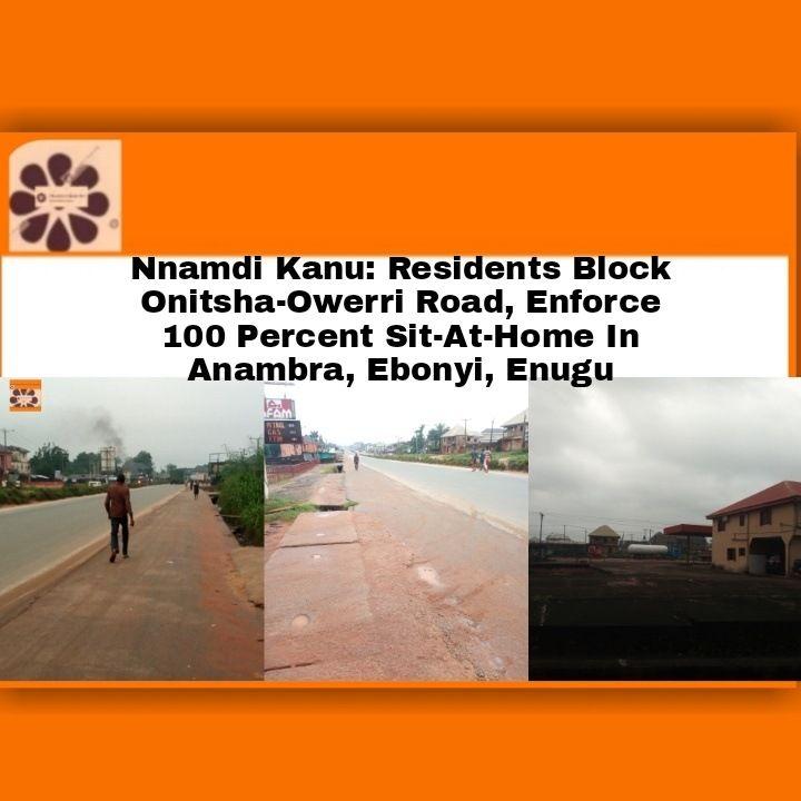 Nnamdi Kanu: Residents Block Onitsha-Owerri Road, Enforce 100 Percent Sit-At-Home In Anambra, Ebonyi, Enugu ~ OsazuwaAkonedo #ESN #ipob #OsazuwaAkonedo #Southeast
