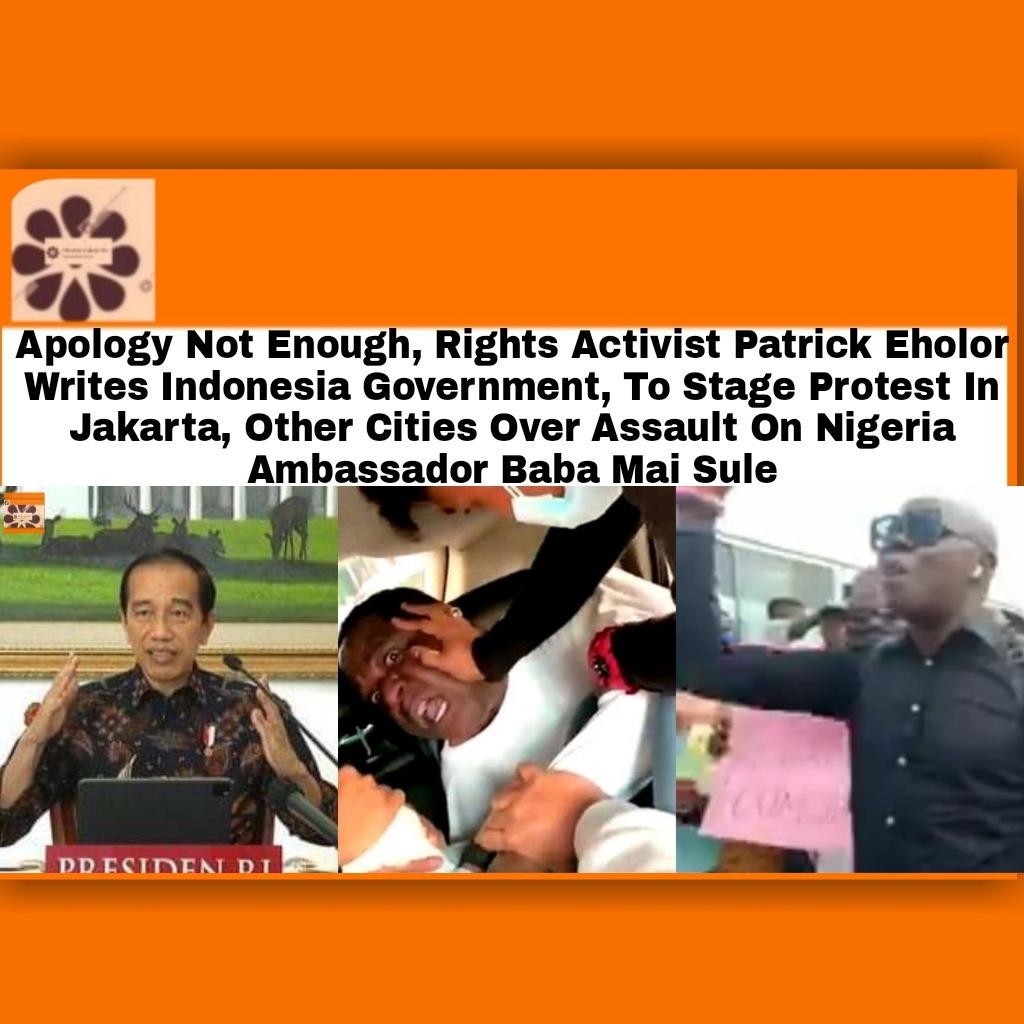 Apology Not Enough, Rights Activist Patrick Eholor Writes Indonesia Government, To Stage Protest In Jakarta, Other Cities Over Assault On Nigeria Ambassador Baba Mai Sule ~ OsazuwaAkonedo #Nigeria