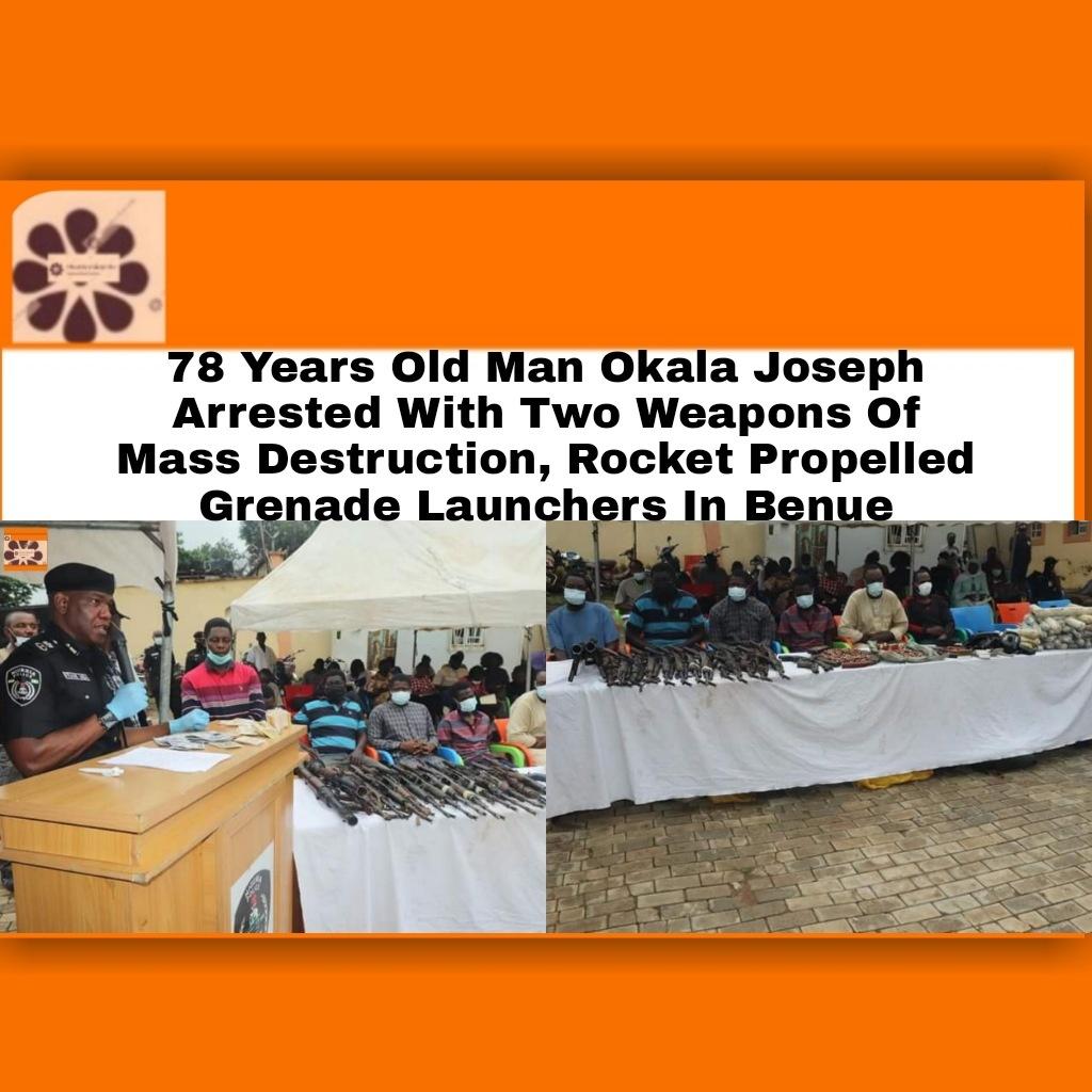 78 Years Old Man Okala Joseph Arrested With Two Weapons Of Mass Destruction, Rocket Propelled Grenade Launchers In Benue ~ OsazuwaAkonedo #Fulani herdsmen #OsazuwaAkonedo