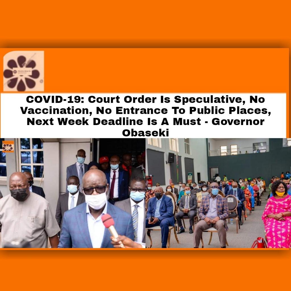 COVID-19: Court Order Is Speculative, No Vaccination, No Entrance To Public Places, Next Week Deadline Is A Must - Governor Obaseki ~ OsazuwaAkonedo #Covid-19