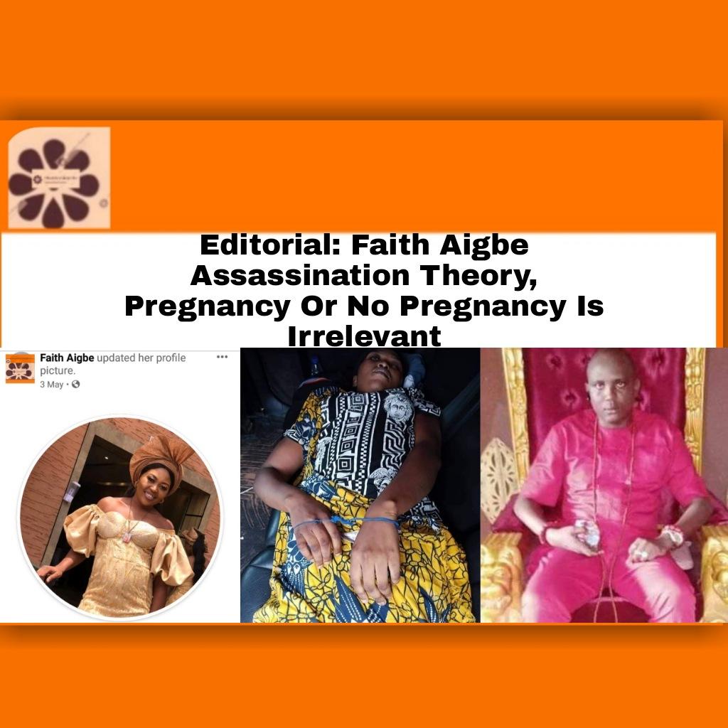 Editorial: Faith Aigbe Assassination Theory, Pregnancy Or No Pregnancy Is Irrelevant ~ OsazuwaAkonedo #OsazuwaAkonedo