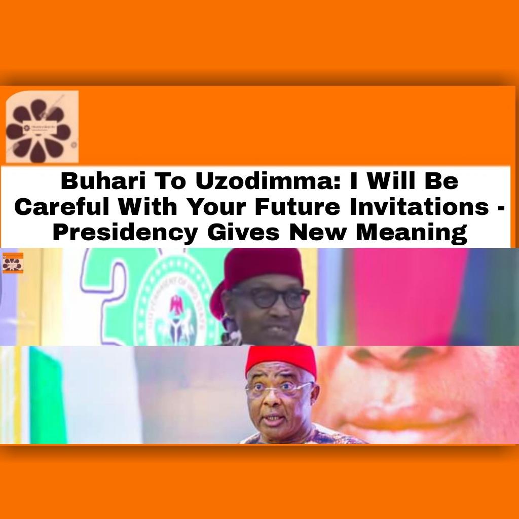 Buhari To Uzodimma: I Will Be Careful With Your Future Invitations - Presidency Gives New Meaning ~ OsazuwaAkonedo #OsazuwaAkonedo