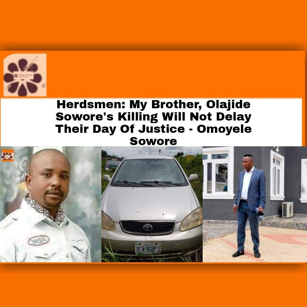 Herdsmen: My Brother, Olajide Sowore's Killing Will Not Delay Their Day Of Justice - Omoyele Sowore