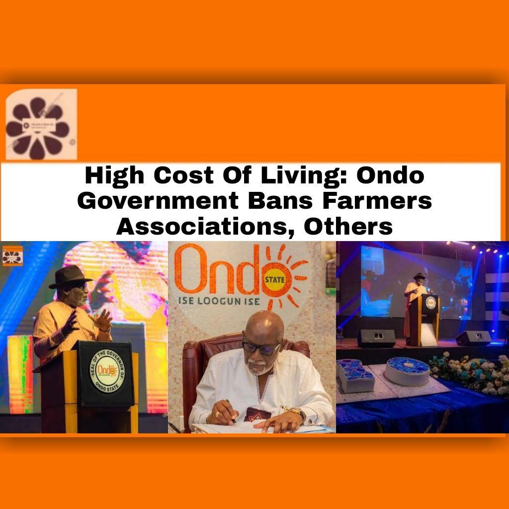 High Cost Of Living: Ondo Government Bans Farmers Associations, Others ~ OsazuwaAkonedo #OsazuwaAkonedo