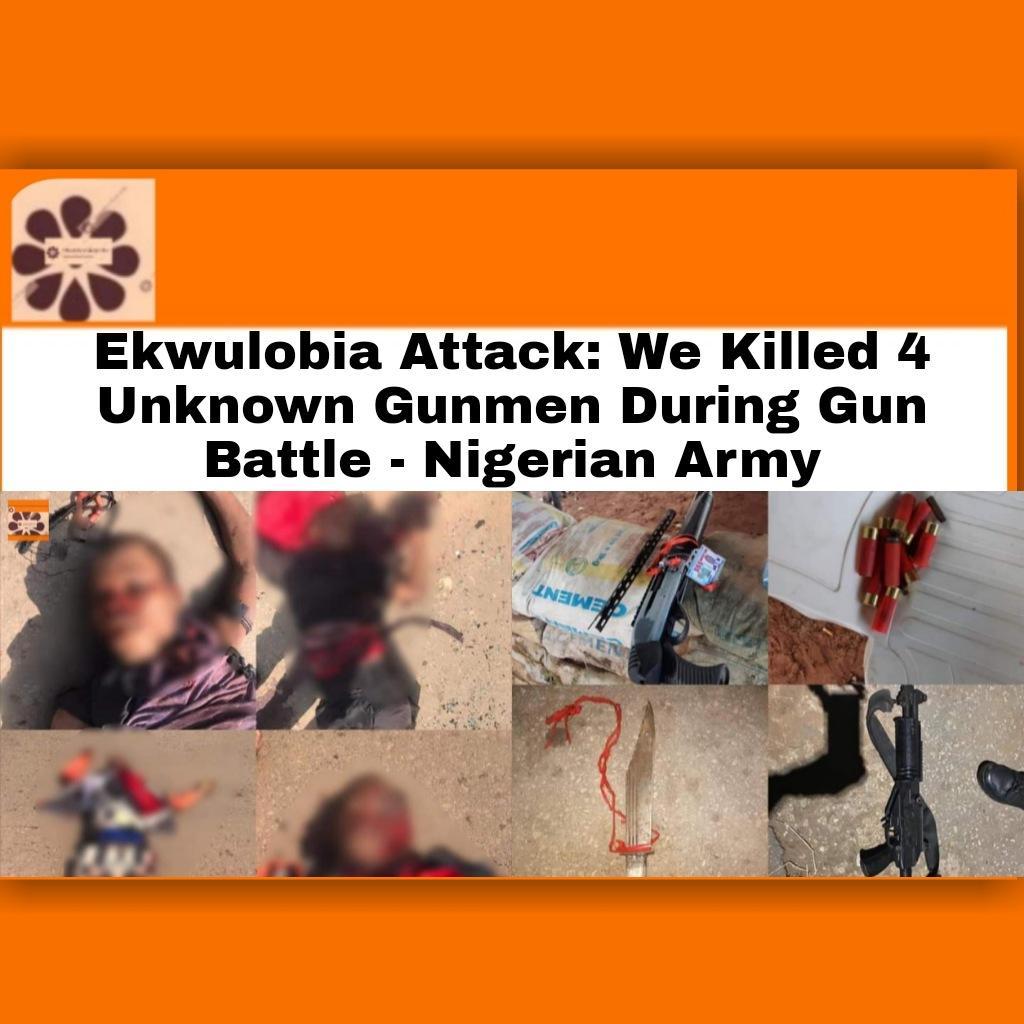 Ekwulobia Attack: We Killed 4 Unknown Gunmen During Gun Battle - Nigerian Army ~ OsazuwaAkonedo #OsazuwaAkonedo Ike Ekweremadu,Beatrice Nwanneka Ekweremadu,kidney,Organ harvesting,Ilorin,Kwara State,Ukpo Nwamini David,Child slavery,UK Police