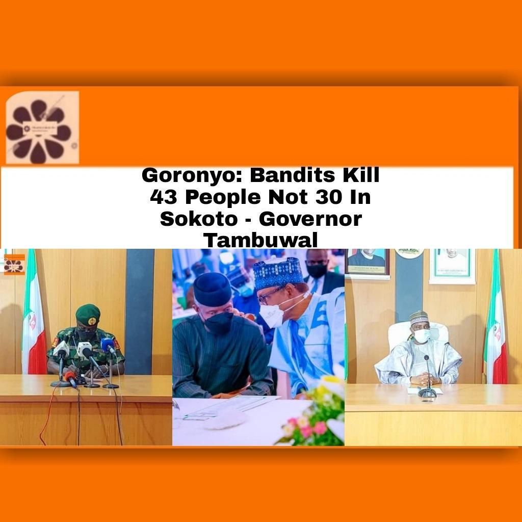 Goronyo: Bandits Kill 43 People Not 30 In Sokoto - Governor Tambuwal ~ OsazuwaAkonedo #bandits #OsazuwaAkonedo #Sokoto