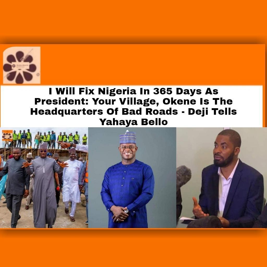 I Will Fix Nigeria In 365 Days As President: Your Village, Okene Is The Headquarters Of Bad Roads - Deji Tells Yahaya Bello ~ OsazuwaAkonedo #Nigeria #OsazuwaAkonedo
