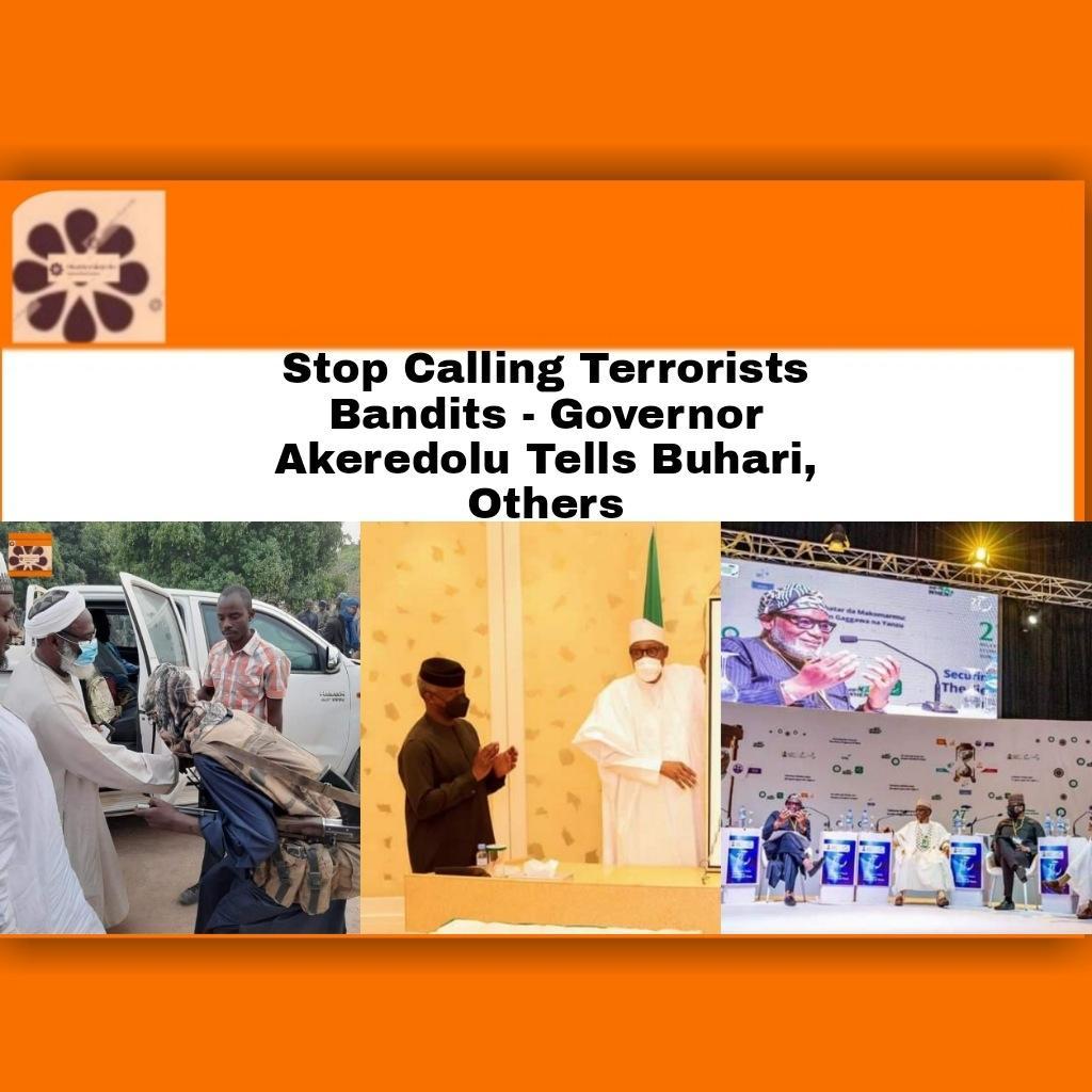 Stop Calling Terrorists Bandits - Governor Akeredolu Tells Buhari, Others