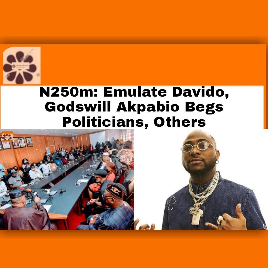 N250m: Emulate Davido, Godswill Akpabio Begs Politicians, Others ~ OsazuwaAkonedo #Davido #Nigeria