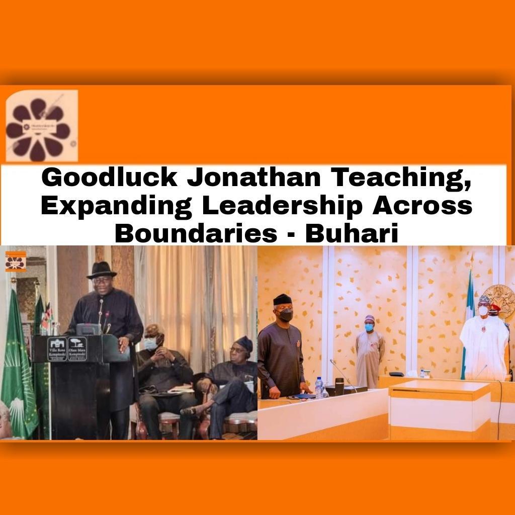 Goodluck Jonathan Teaching, Expanding Leadership Across Boundaries - Buhari