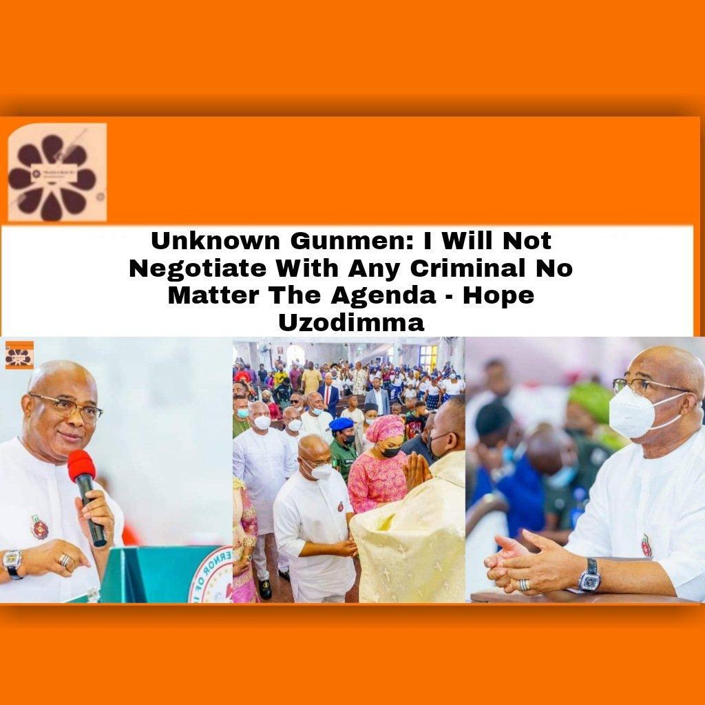 Unknown Gunmen: I Will Not Negotiate With Any Criminal No Matter The Agenda - Hope Uzodimma ~ OsazuwaAkonedo #bandits #ESN #OsazuwaAkonedo #terrorists