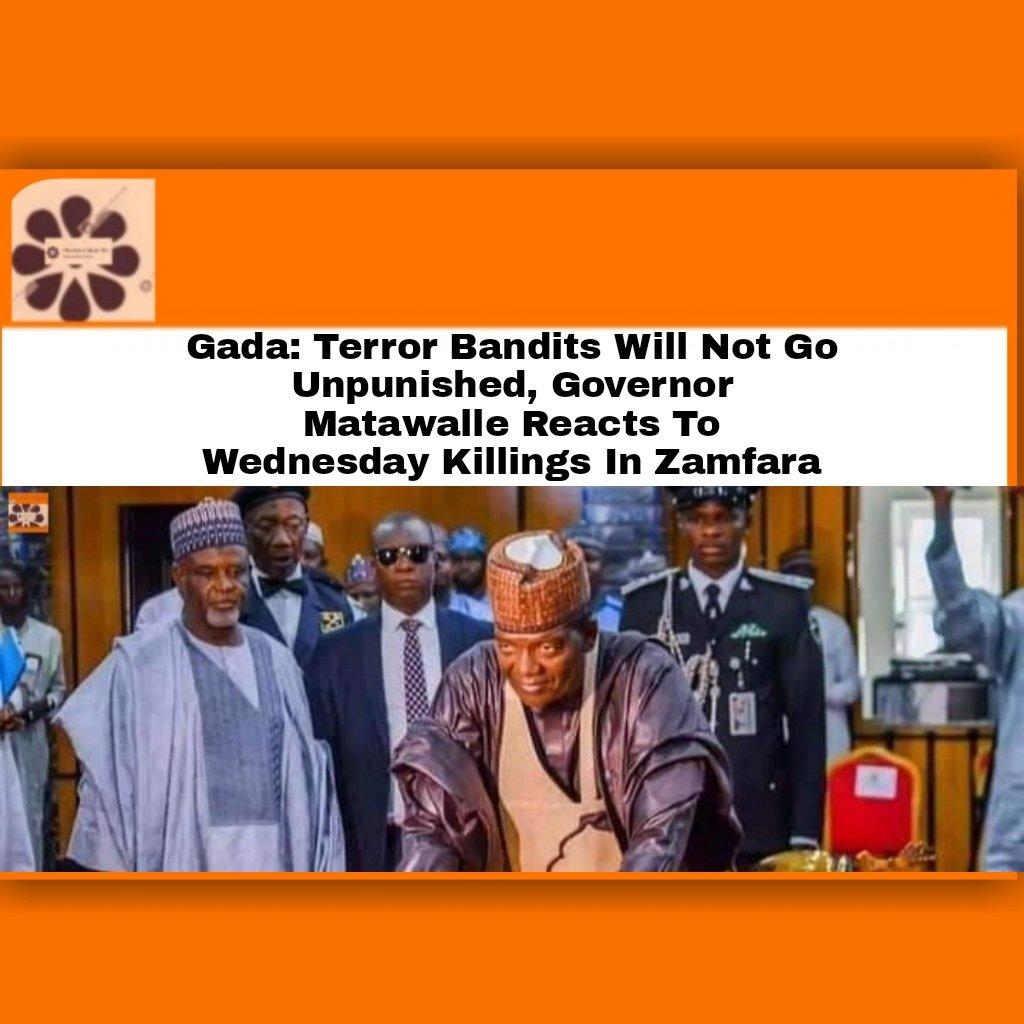 Gada: Terror Bandits Will Not Go Unpunished, Governor Matawalle Reacts To Wednesday Killings In Zamfara ~ OsazuwaAkonedo #bandits #Zamfara