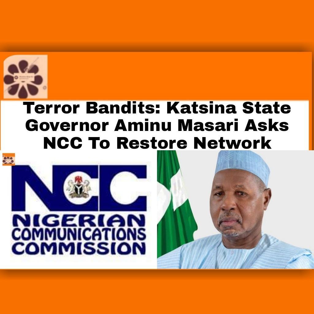 Terror Bandits: Katsina State Governor Aminu Masari Asks NCC To Restore Network