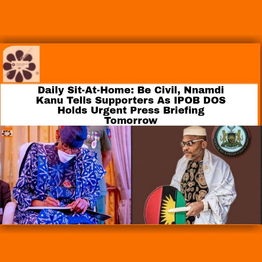 Daily Sit-At-Home: Be Civil, Nnamdi Kanu Tells Supporters As IPOB DOS Holds Urgent Press Briefing Tomorrow