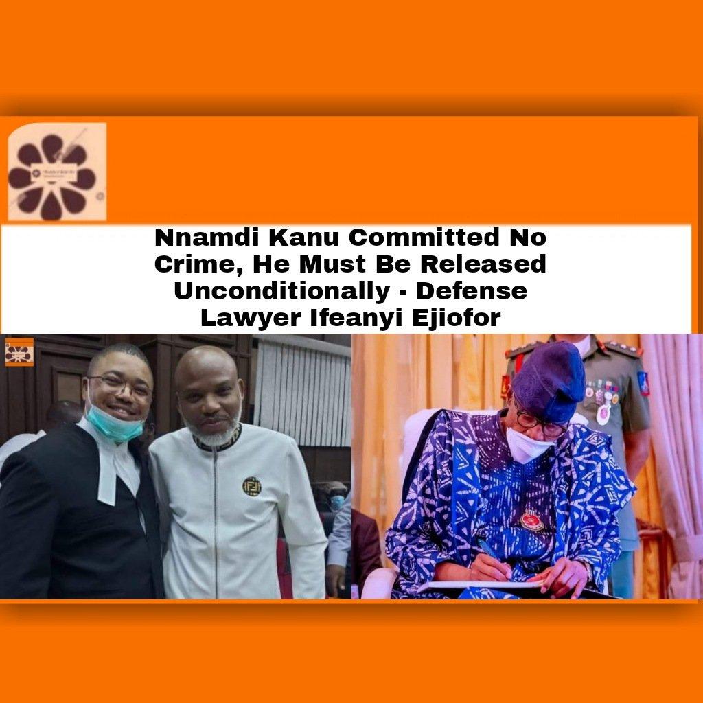 Nnamdi Kanu Committed No Crime, He Must Be Released Unconditionally - Defense Lawyer Ifeanyi Ejiofor