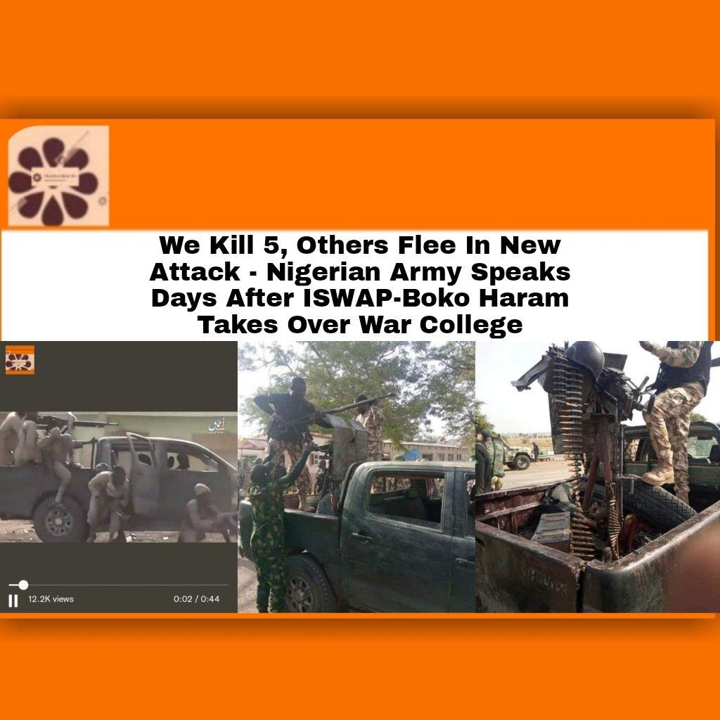 We Kill 5, Others Flee In New Attack - Nigerian Army Speaks Days After ISWAP-Boko Haram Takes Over War College