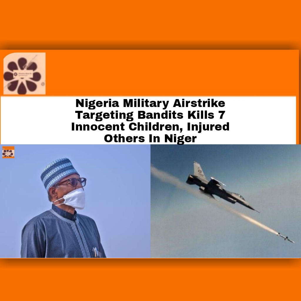 Nigeria Military Airstrike Targeting Bandits Kills 7 Innocent Children, Injured Others In Niger ~ OsazuwaAkonedo ##Terrorbandits #ArmedForcesofNigeria #bandits #Children #OsazuwaAkonedo