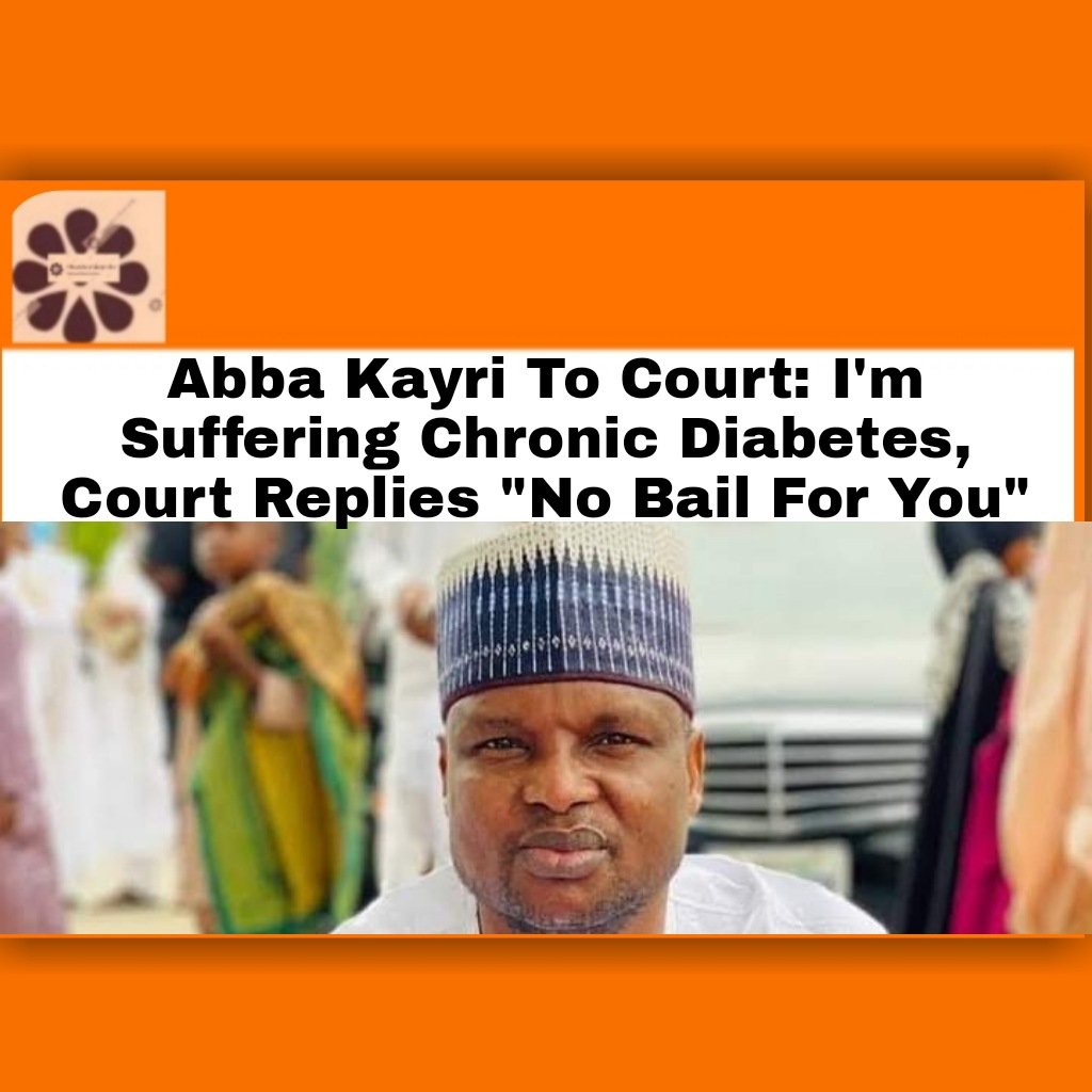 Abba Kayri To Court: I'm Suffering Chronic Diabetes, Court Replies "No Bail For You" ~ OsazuwaAkonedo ##AbbaKayri #Court #DCP #FG #NDLEA #OsazuwaAkonedo