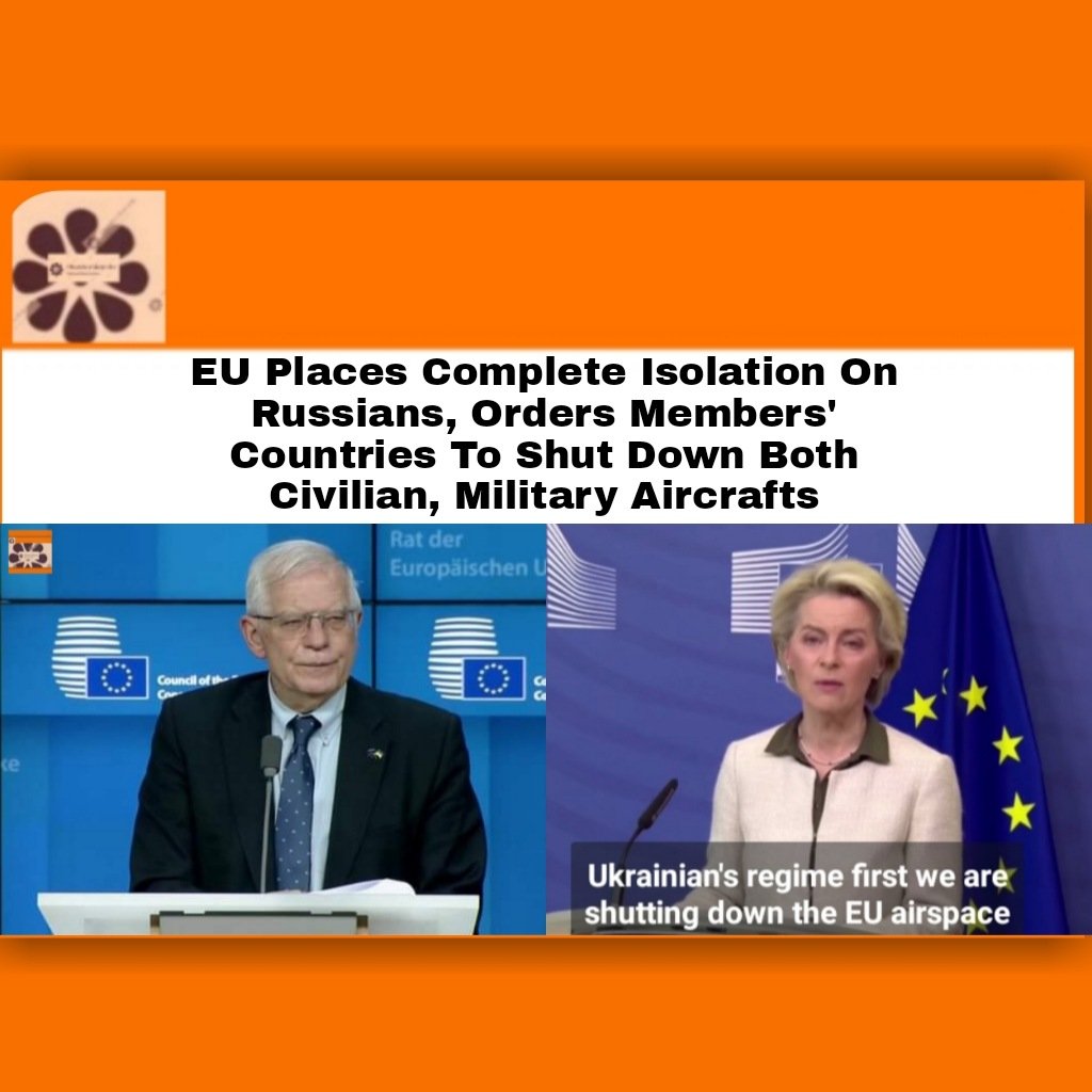 EU Places Complete Isolation On Russians, Orders Members' Countries To Shut Down Both Civilian, Military Aircrafts
