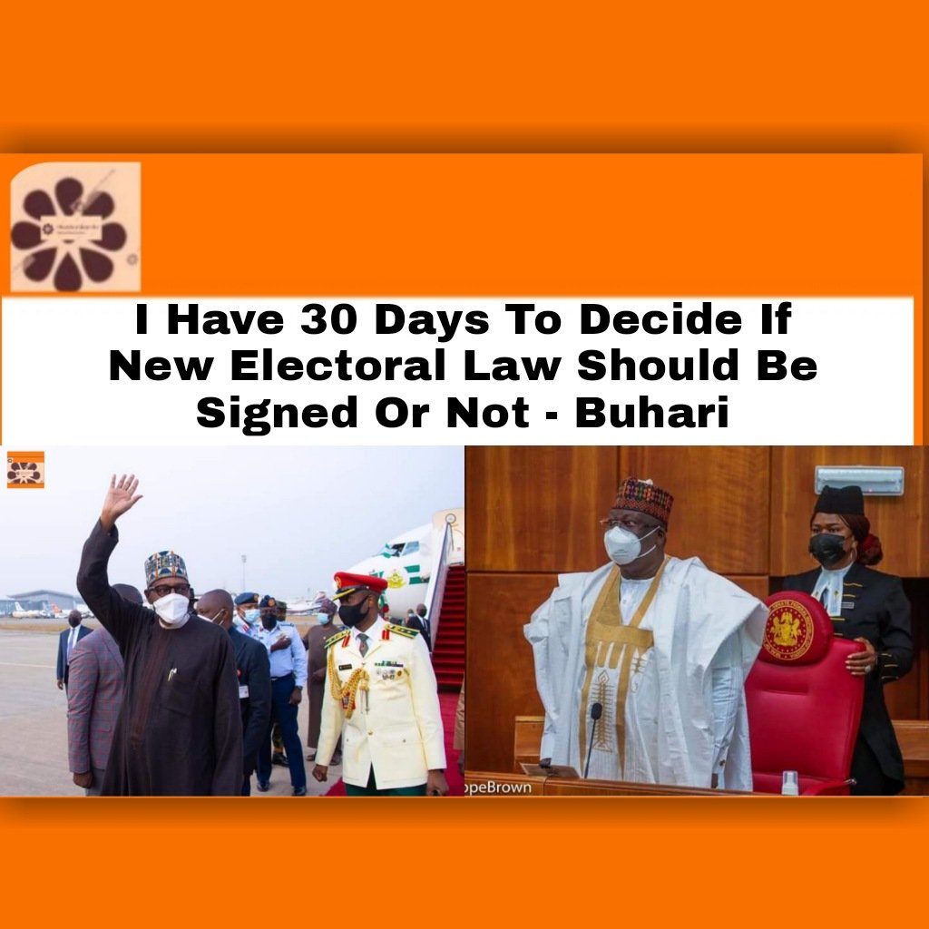 i have 30 days to decide if new electoral law should be signed or not – buhari3566756556478923265.