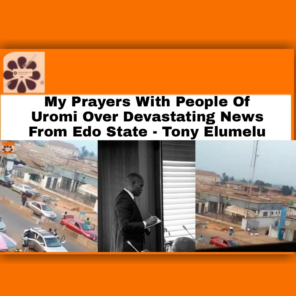 My Prayers With People Of Uromi Over Devastating News From Edo State - Tony Elumelu ~ OsazuwaAkonedo #EdoState #Uromi #Zenith