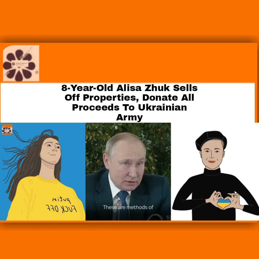 8-Year-Old Alisa Zhuk Sells Off Properties, Donate All Proceeds To Ukrainian Army ~ OsazuwaAkonedo #Kyiv #Russia #RussiaUkraineWar #Ukraine #VladimirPutin
