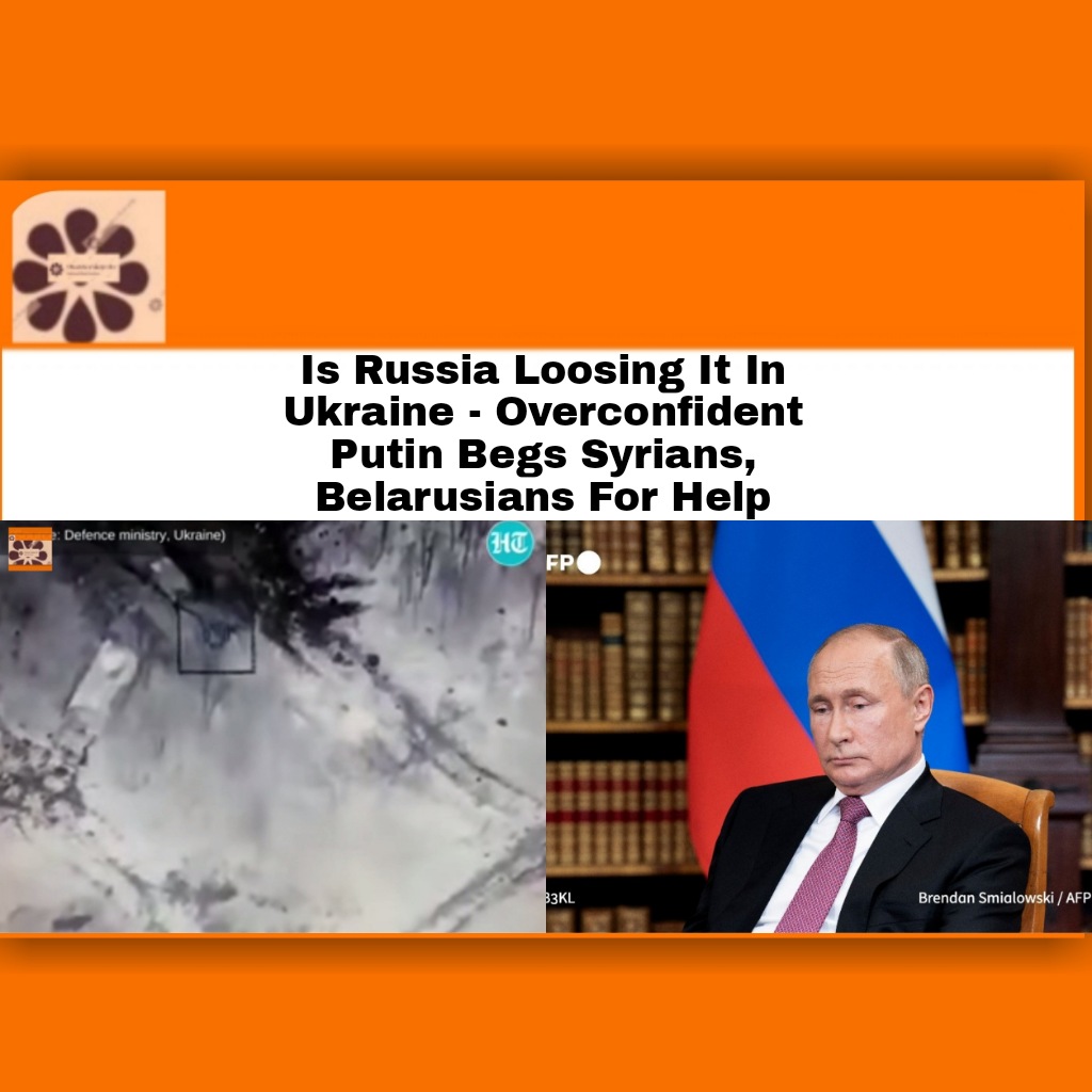 Is Russia Loosing It In Ukraine - Overconfident Putin Begs Syrians, Belarusians For Help ~ OsazuwaAkonedo #Kyiv #OsazuwaAkonedo #Russia #RussiaUkraineWar #Ukraine #VladimirPutin