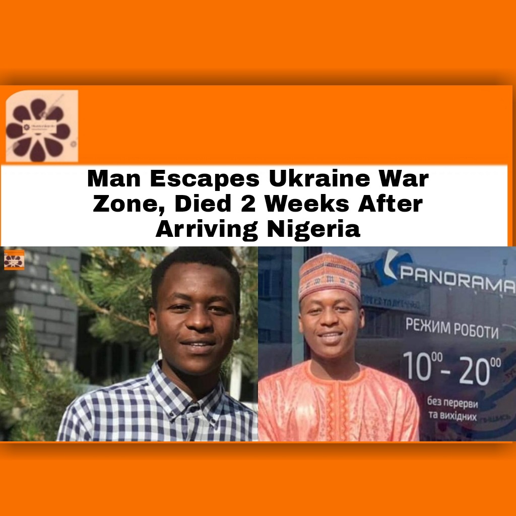 Man Escapes Ukraine War Zone, Died 2 Weeks After Arriving Nigeria ~ OsazuwaAkonedo #Nigeria #OsazuwaAkonedo #Russia #RussiaUkraineWar #Ukraine #VladimirPutin