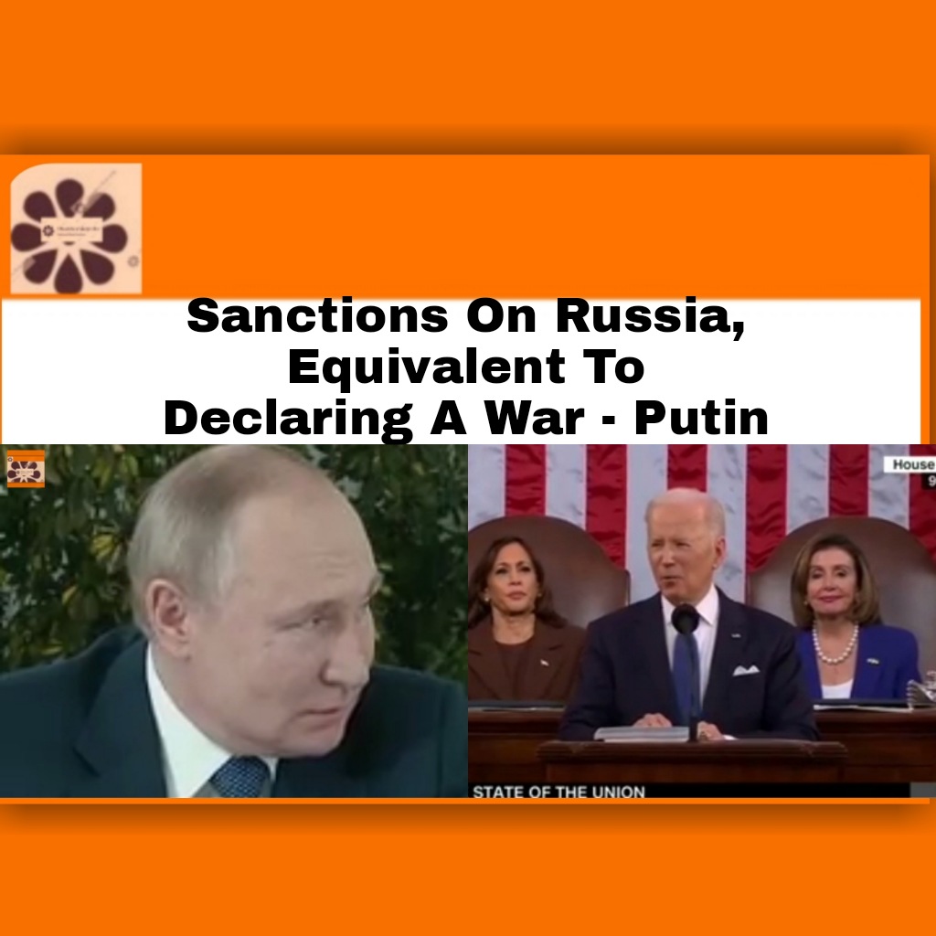 Sanctions On Russia, Equivalent To Declaring A War - Putin ~ OsazuwaAkonedo #JoeBiden #Kremlin #Russia #RussiaUkraineWar #Ukraine #USA #VladimirPutin
