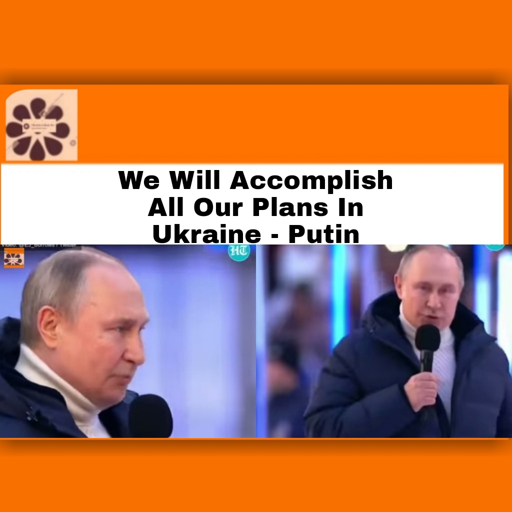 We Will Accomplish All Our Plans In Ukraine - Putin ~ OsazuwaAkonedo #Kremlin #OsazuwaAkonedo #Russia #RussiaUkraineWar #Ukraine #VladimirPutin