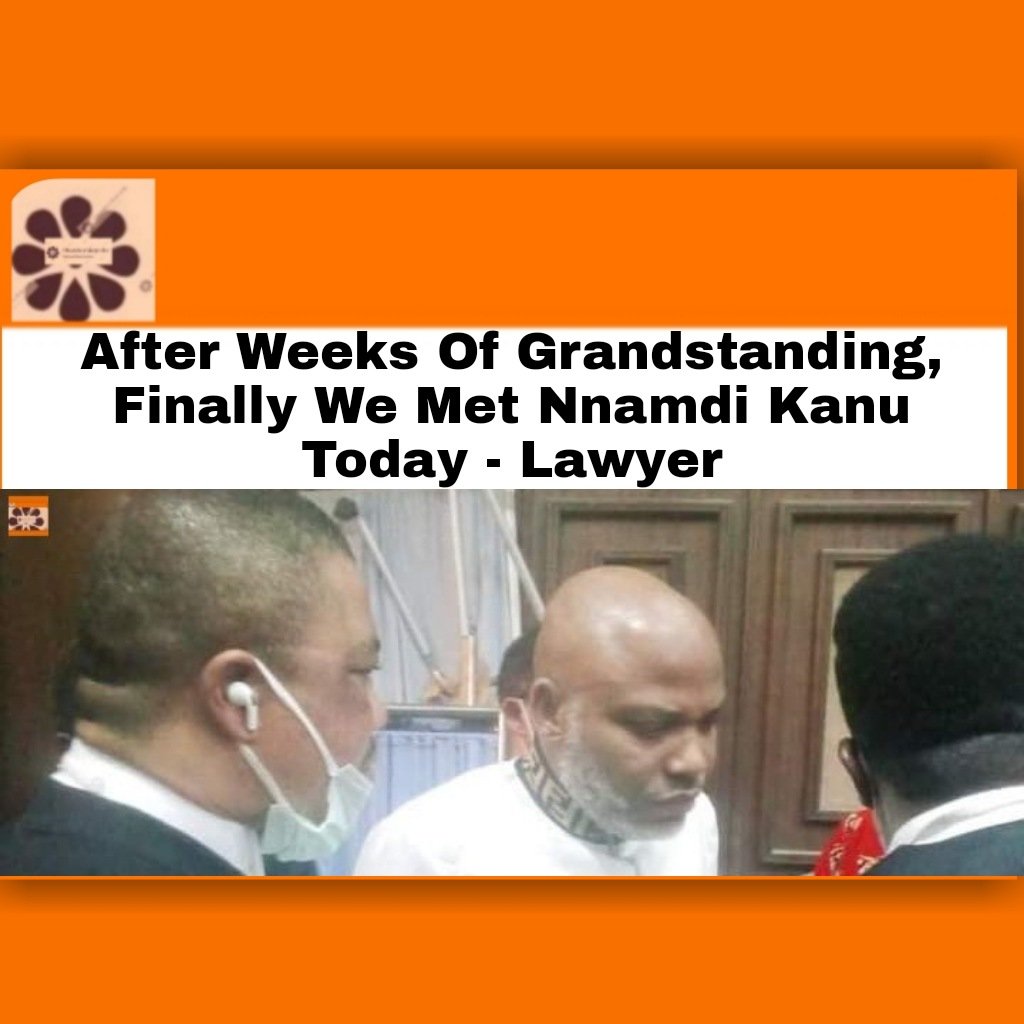after weeks of grandstanding, finally we met nnamdi kanu today – lawyer7668425752941895100.