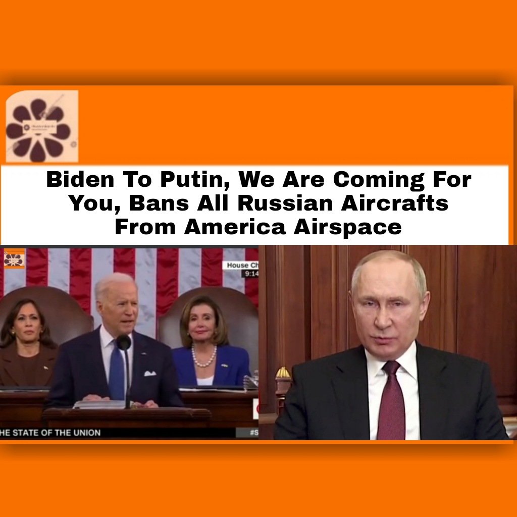 Biden To Putin, We Are Coming For You, Bans All Russian Aircrafts From America Airspace ~ OsazuwaAkonedo #JoeBiden #Russia #RussiaUkraineWar #Ukraine #USA #VladimirPutin