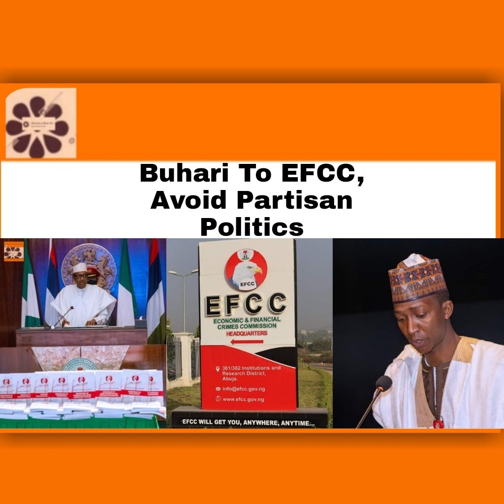 Buhari To EFCC, Avoid Partisan Politics