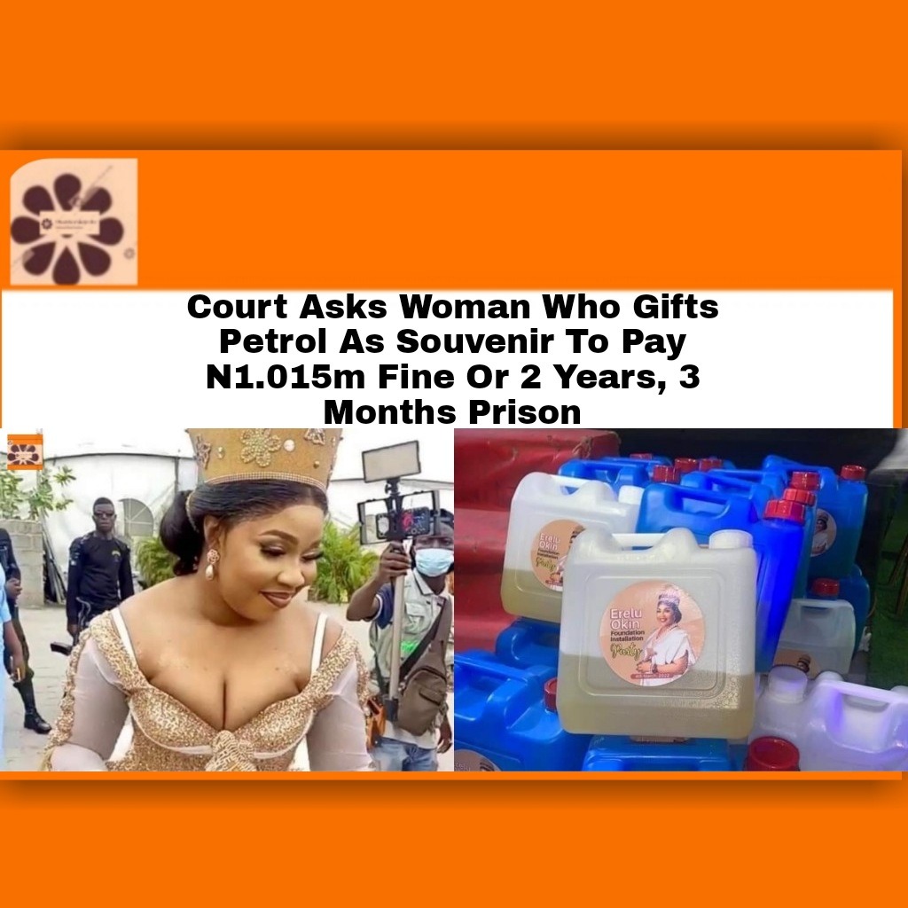 Court Asks Woman Who Gifts Petrol As Souvenir To Pay N1.015m Fine Or 2 Years, 3 Months Prison