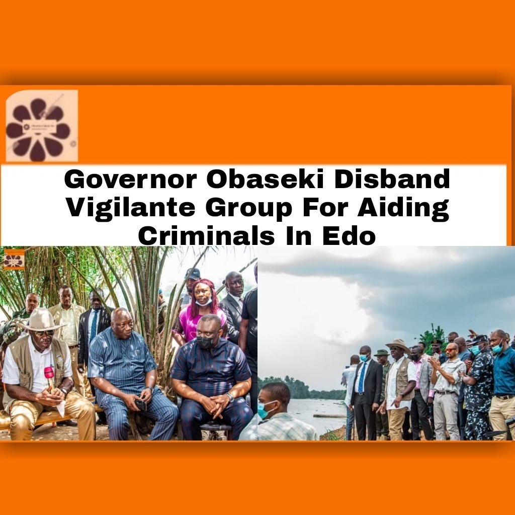 Governor Obaseki Disband Vigilante Group For Aiding Criminals In Edo