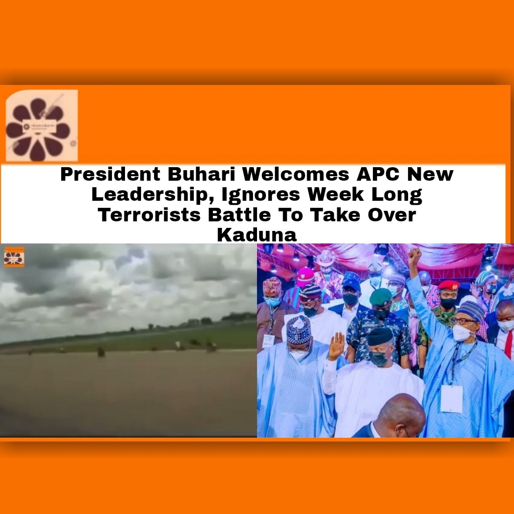 President Buhari Welcomes APC New Leadership, Ignores Week Long Terrorists Battle To Take Over Kaduna