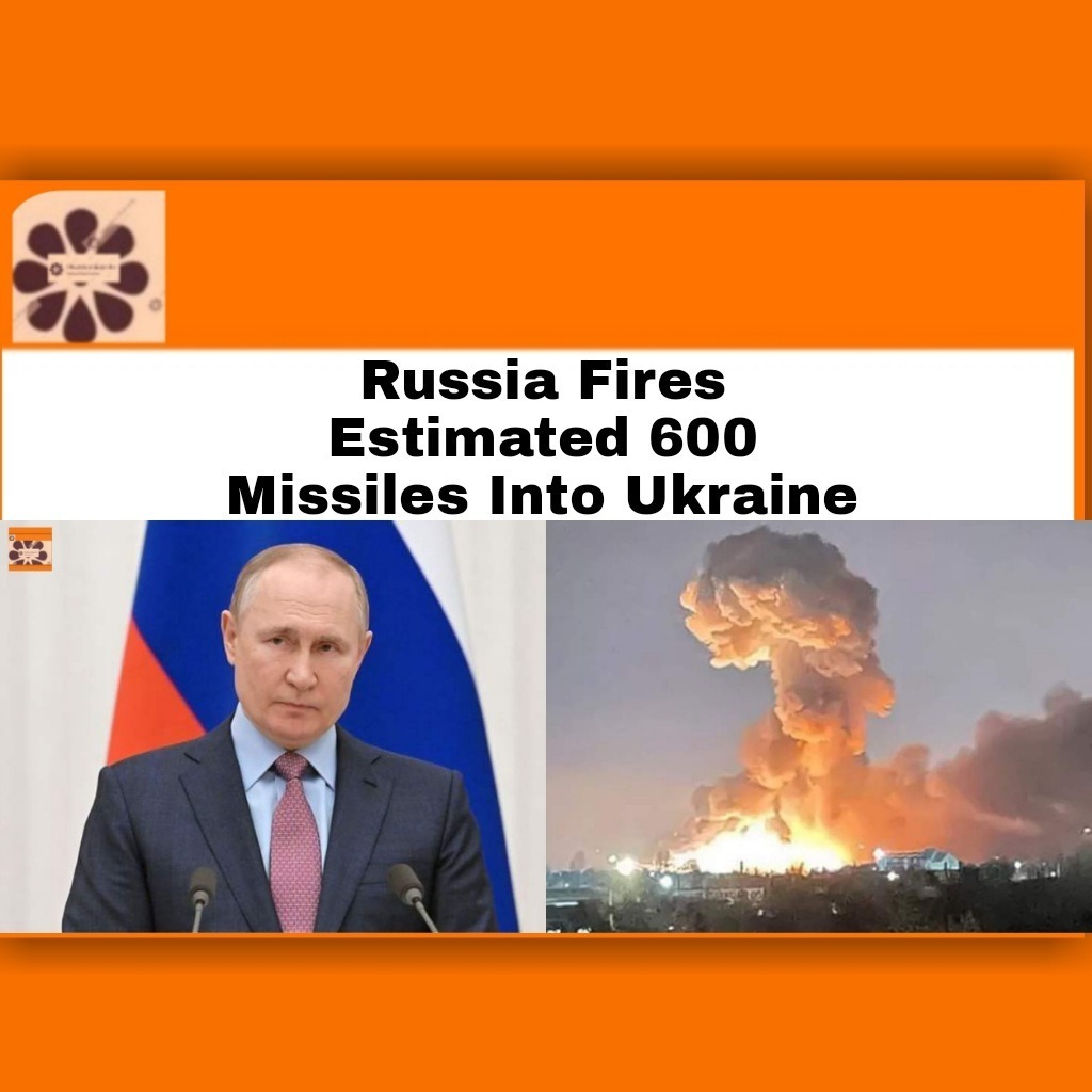 Russia Fires Estimated 600 Missiles Into Ukraine
