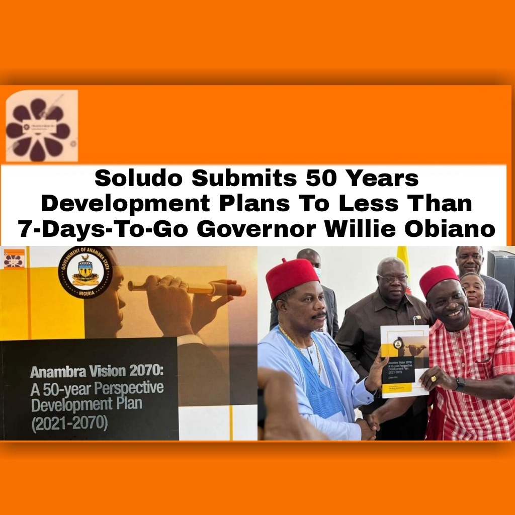 Soludo Submits 50 Years Development Plans To Less Than 7-Days-To-Go Governor Willie Obiano