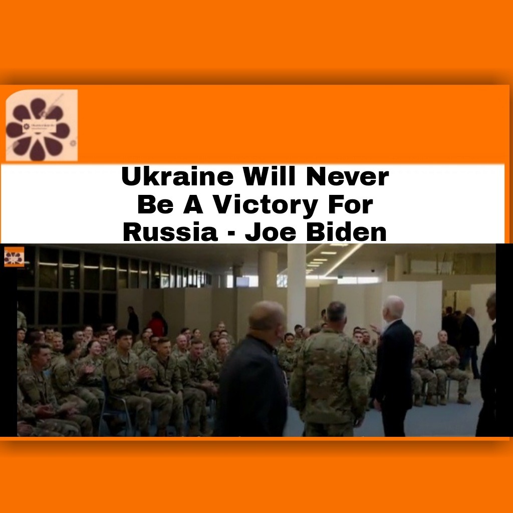Ukraine Will Never Be A Victory For Russia – Joe Biden