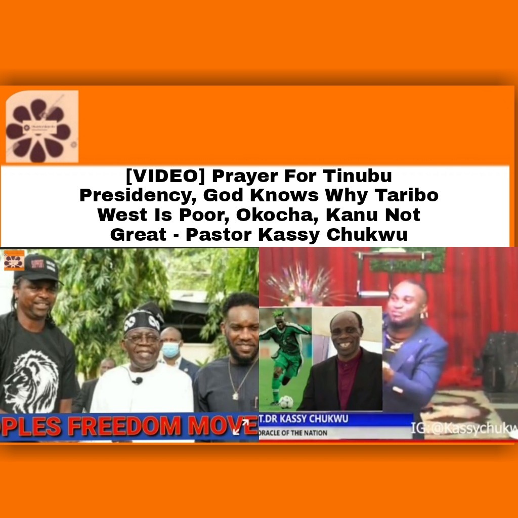 [VIDEO] Prayer For Tinubu Presidency, God Knows Why Taribo West Is Poor, Okocha, Kanu Not Great – Pastor Kassy Chukwu