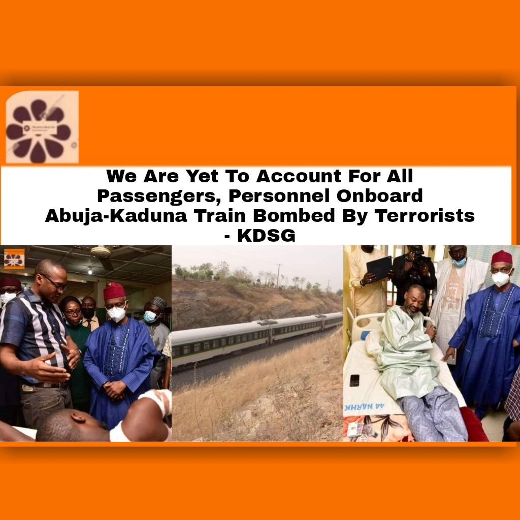 We Are Yet To Account For All Passengers, Personnel Onboard Abuja-Kaduna Train Bombed By Terrorists – KDSG