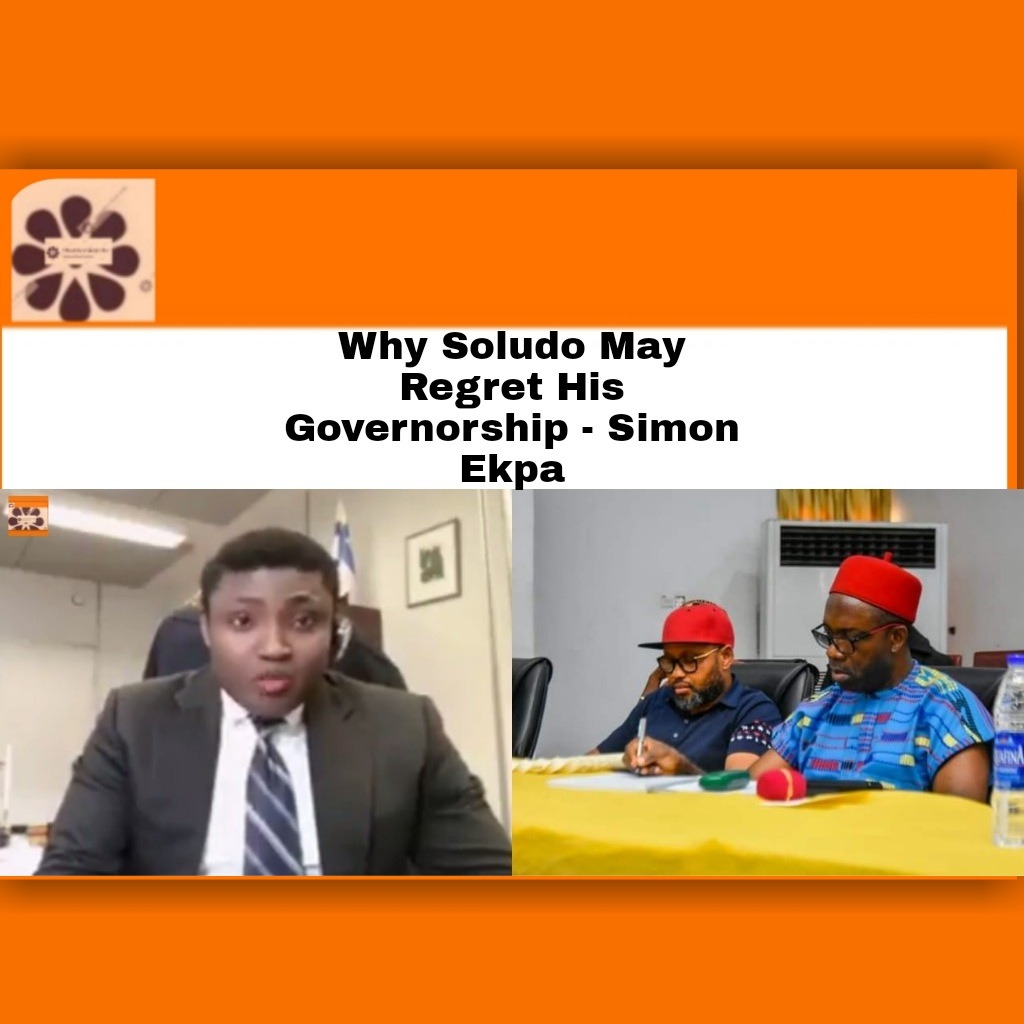 Why Soludo May Regret His Governorship – Simon Ekpa