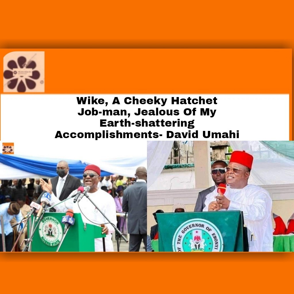 Wike, A Cheeky Hatchet Job-man, Jealous Of My Earth-shattering Accomplishments- David Umahi
