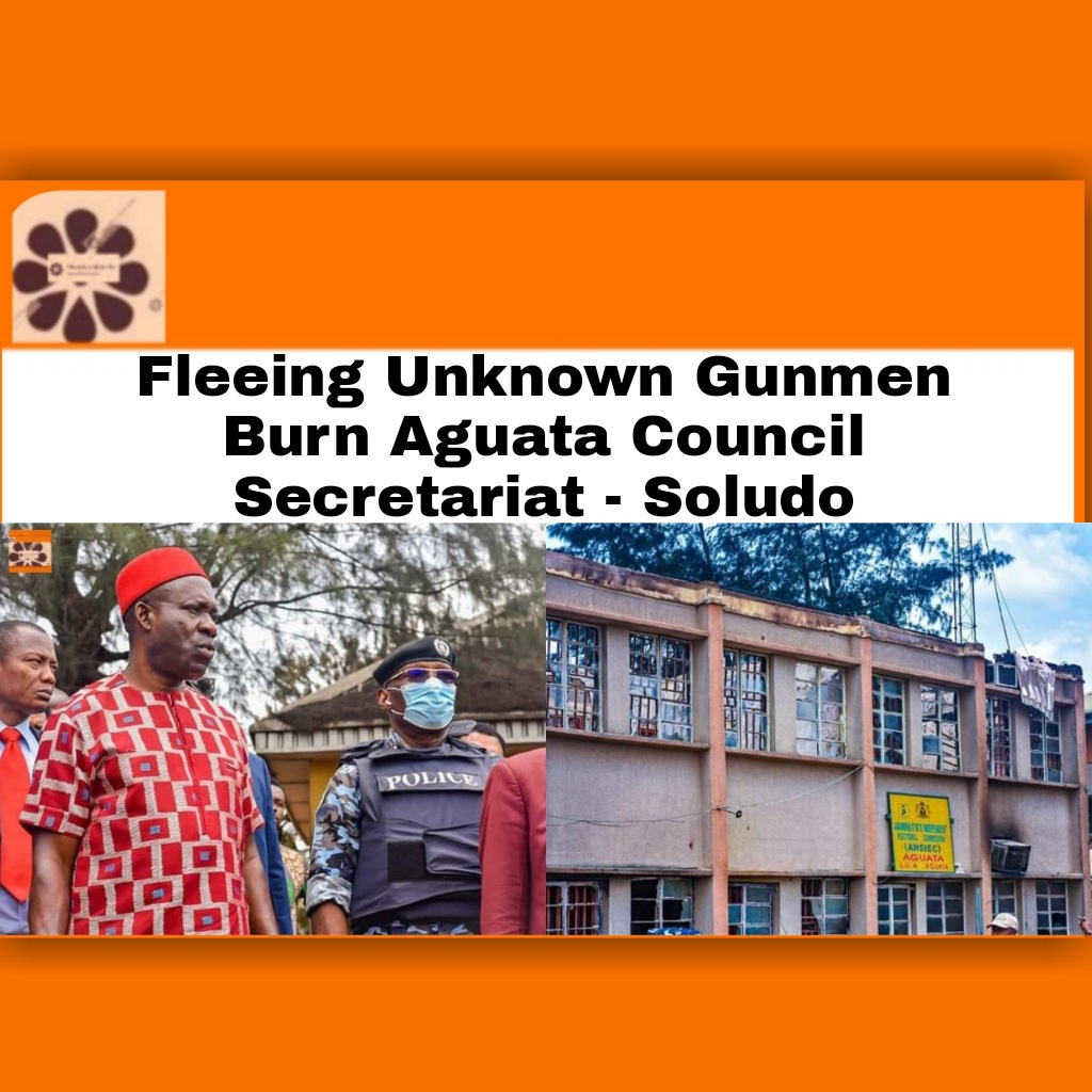 Fleeing Unknown Gunmen Burn Aguata Council Secretariat - Soludo ~ OsazuwaAkonedo #Anambrastate #ChukwumaCharlesSoludo #UnknownGunmen