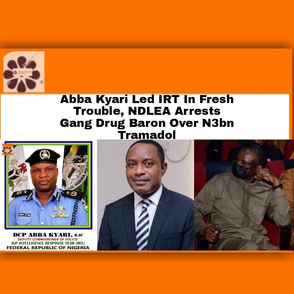 Abba Kyari Led IRT In Fresh Trouble, NDLEA Arrests Gang Drug Baron Over N3bn Tramadol