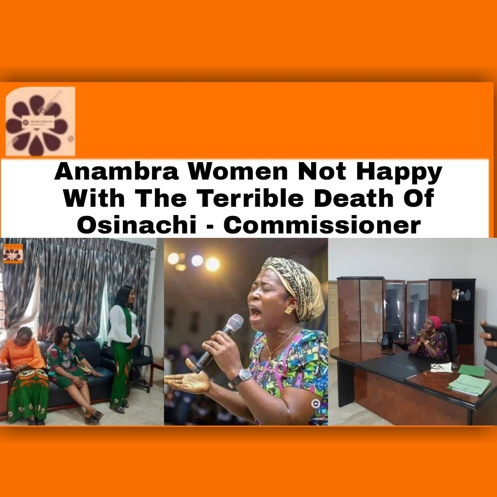 Anambra Women Not Happy With The Terrible Death Of Osinachi – Commissioner