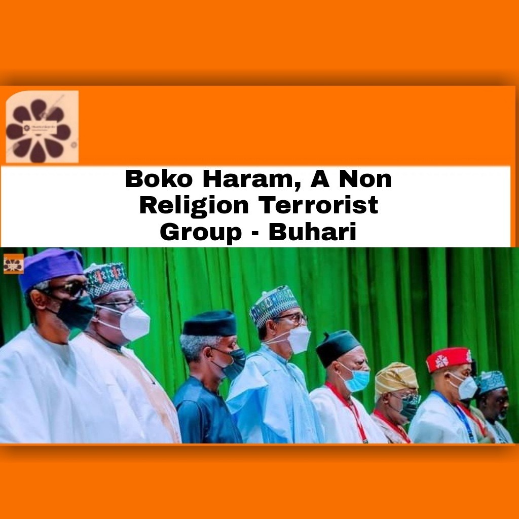 Boko Haram, A Non Religion Terrorist Group – Buhari