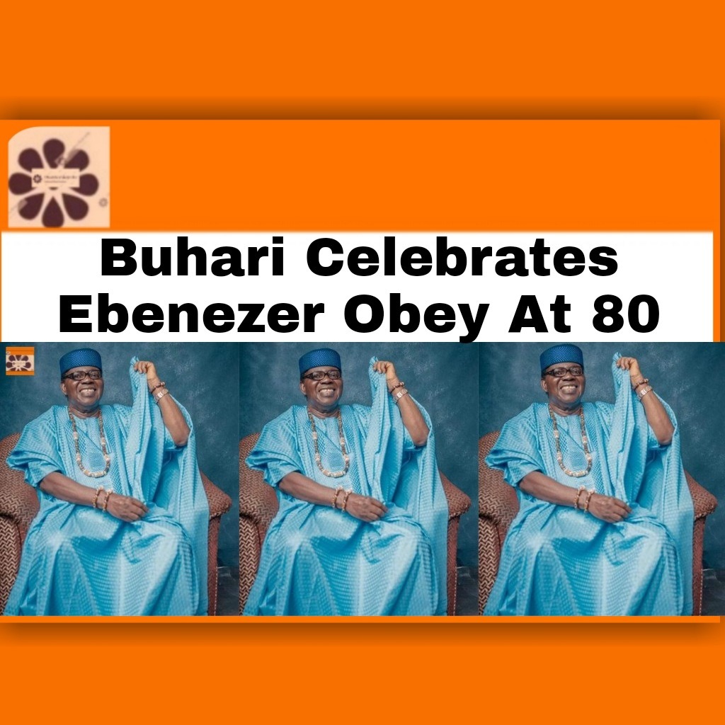 Buhari Celebrates Ebenezer Obey At 80